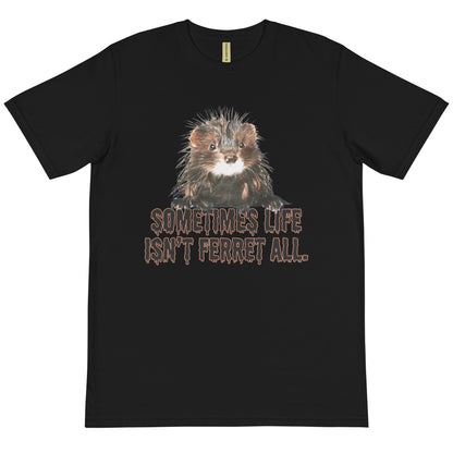 Sometimes life isn't ferret all T-Shirt